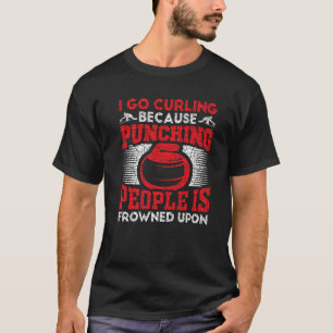 I Go Curling Because Punching People Is Frowned Up T-Shirt