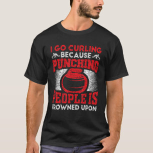 I Go Curling Because Punching People Is Frowned Up T-Shirt