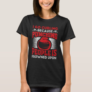 I Go Curling Because Punching People Is Frowned Up T-Shirt