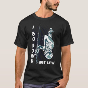 I Go Down Just Sayin' Scuba Diving T-Shirt