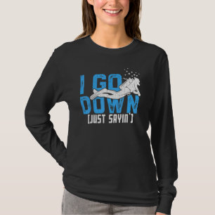 I Go Down Just Saying Scuba Divers Diving Graphic T-Shirt