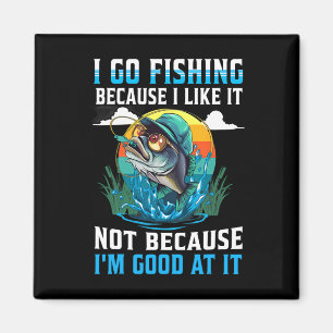 I-go Fishing Because I-like It Not Because I'm Goo Magnet