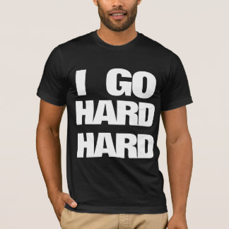 I GO HARD HARD T-Shirt