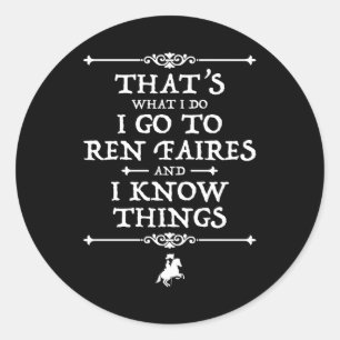 I Go To Ren Faires And I Know Things Classic Round Sticker