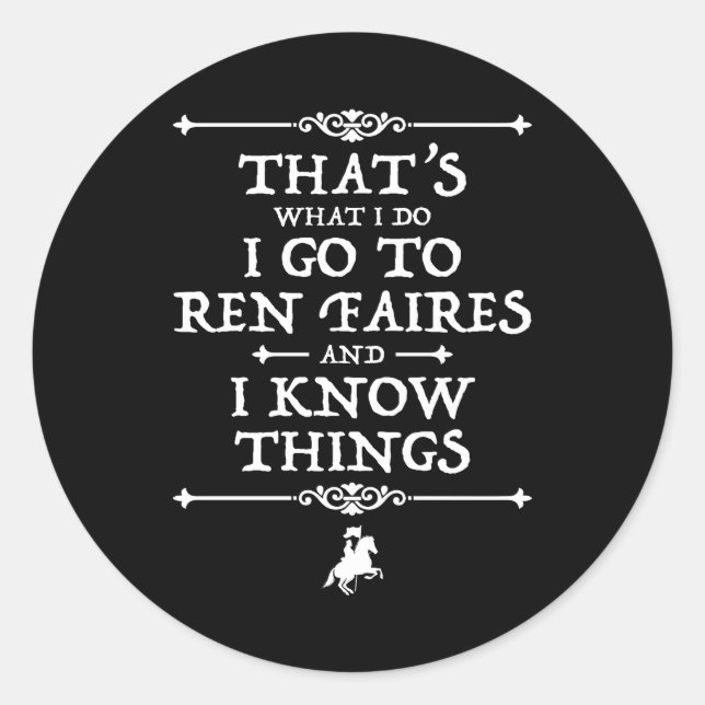 I Go To Ren Faires And I Know Things Classic Round Sticker (Front)