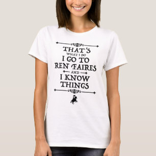 I Go To Ren Faires And I Know Things T-Shirt