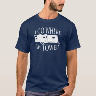 I Go Where I'm Towed T-Shirt