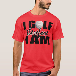 I Golf Therefore I Am Funny Quote Gift Idea For Pl T-Shirt