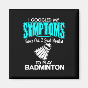 I Googled My Symptoms To Play Badminton 1 Magnet
