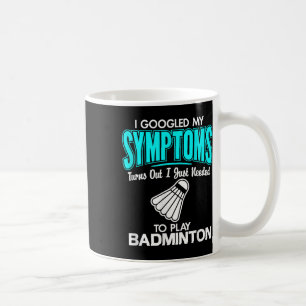 I Googled My Symptoms To Play Badminton  Coffee Mug