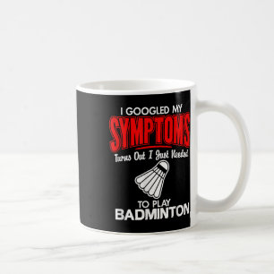 I Googled My Symptoms To Play Badminton  Coffee Mug