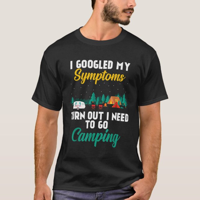 I Googled My Symptoms Turn Out I Need To Go Campin T-Shirt (Front)