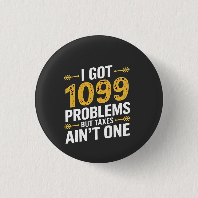 I Got 1099 Problems but Taxes Ain't One 1 Inch Round Button (Front)