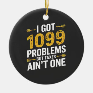 I Got 1099 Problems but Taxes Ain't One Ceramic Ornament