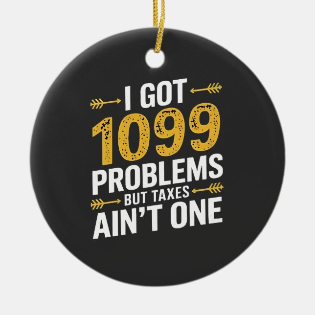 I Got 1099 Problems but Taxes Ain't One Ceramic Ornament (Front)