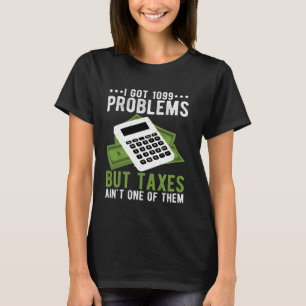 I Got 1099 Problems But Taxes Ain't One Funny Acco T-Shirt
