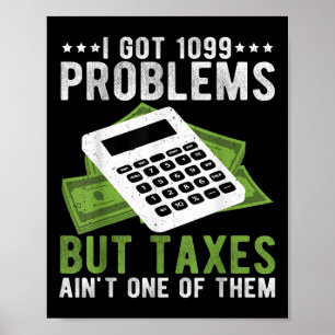 I Got 1099 Problems But Taxes Aint One Funny Accou Poster