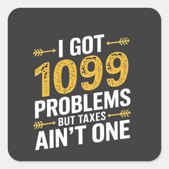 I Got 1099 Problems but Taxes Ain't One Square Sticker (Front)