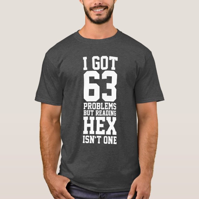 I got 63 probblems but reading Hex isn't one T-Shirt (Front)