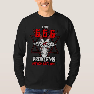 I Got 666 Problems But God Aint One 1 T-Shirt