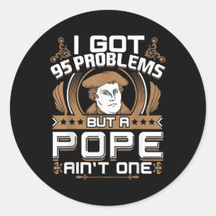 I Got 95 Problems But A Pope Aint One Protestant  Classic Round Sticker