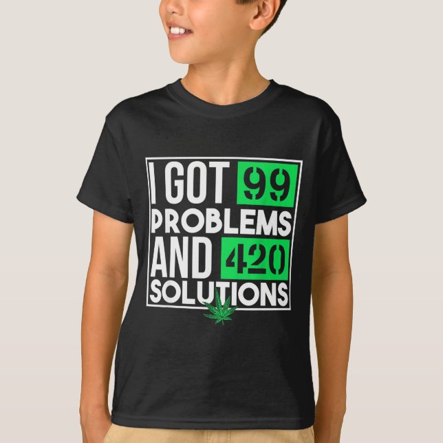 I Got 99 Problems And Solutions Funny Weed Quotes  T-Shirt (Front)