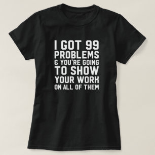I got 99 problems and you're going to show teacher T-Shirt