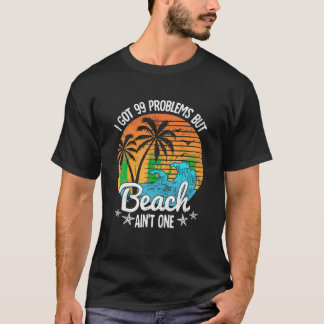 I Got 99 Problems But A Beach Aint One Tropical Is T-Shirt