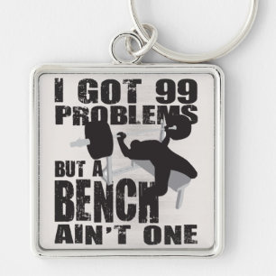 I Got 99 Problems But A Bench Ain't One Keychain
