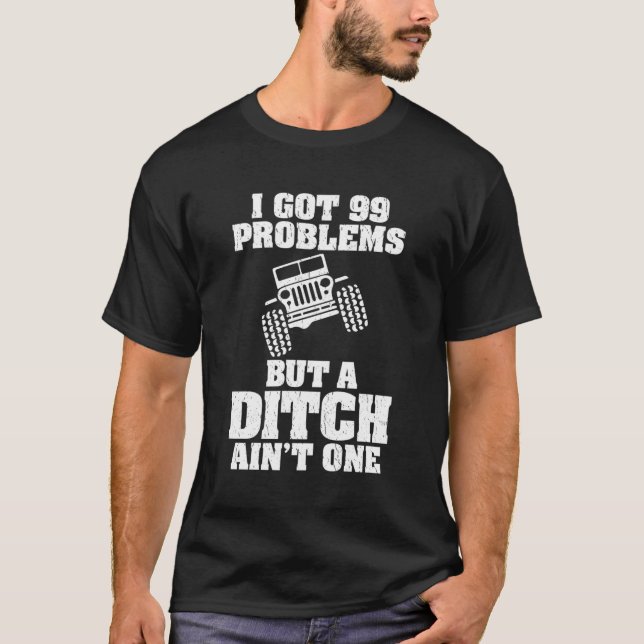 I Got 99 Problems But A Ditch Ain'T One Funny Truc T-Shirt (Front)
