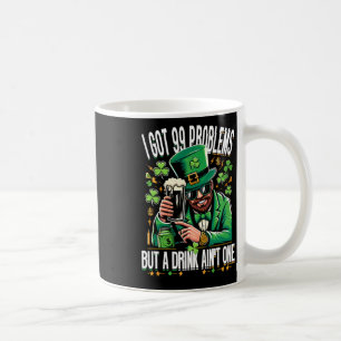 I Got 99 Problems But A Drink Ain't One Saint Patr Coffee Mug