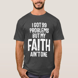 I Got 99 Problems But My Faith Ain't One Christian T-Shirt
