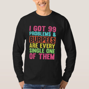 I Got 99 Problems Fitness Burpees Squat Exercise T-Shirt