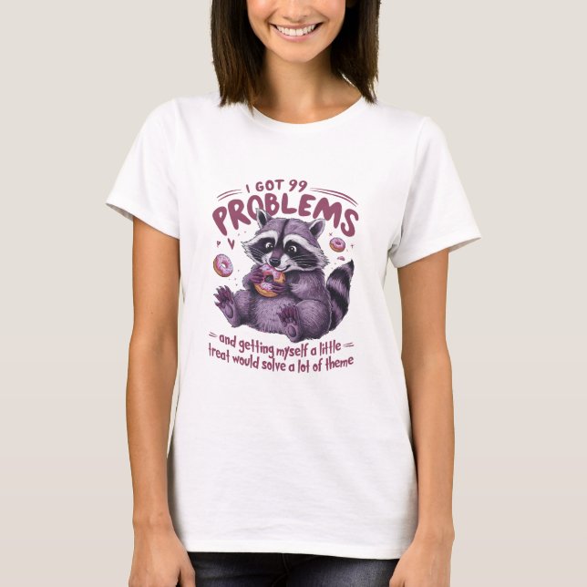 I Got 99 Problems Raccoon T-Shirt (Front)