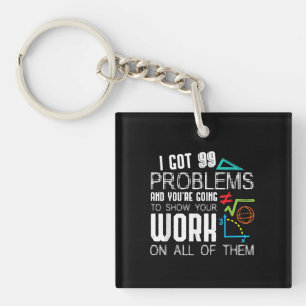 I Got 99 Problems Show Your Work Math Teacher Keychain