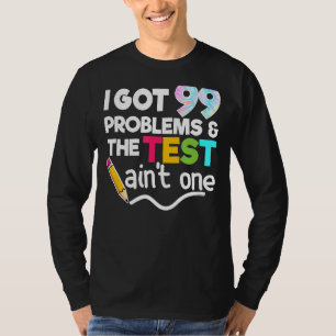 I Got 99 Problems Test Day Motivational For Teache T-Shirt