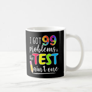 I Got 99 Problems Test Day Motivational Teachers Coffee Mug