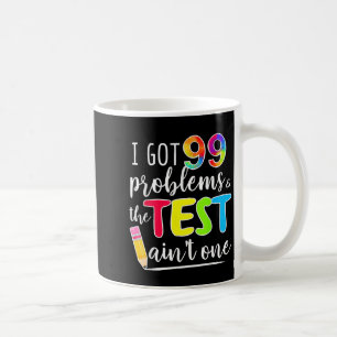 I Got 99 Problems, Test Day Motivational Tee For T Coffee Mug