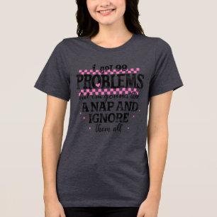 I Got 99 Problems Tri-Blend Shirt
