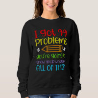 I Got 99 Problems You're Going To Show Your Work O