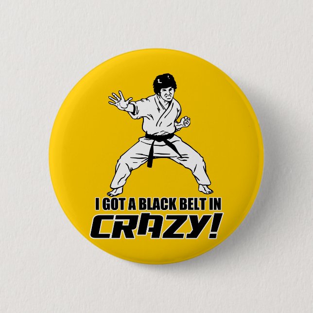 I Got A Black Belt in Crazy 2 Inch Round Button (Front)