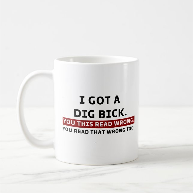 I Got A Dig Bick Graphic Novelty Sarcastic Funny Coffee Mug (Left)
