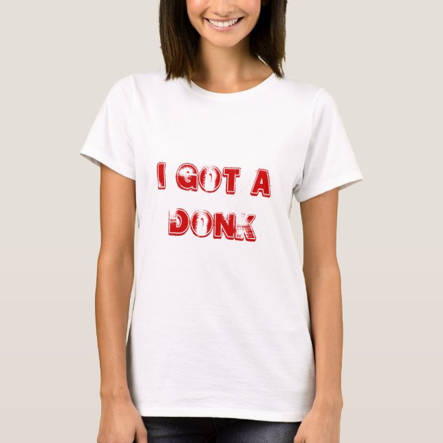 i got a donk T-Shirt (Front)