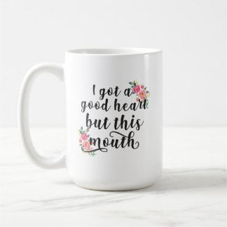 I Got a Good Heart, But This Mouth Coffee Mug