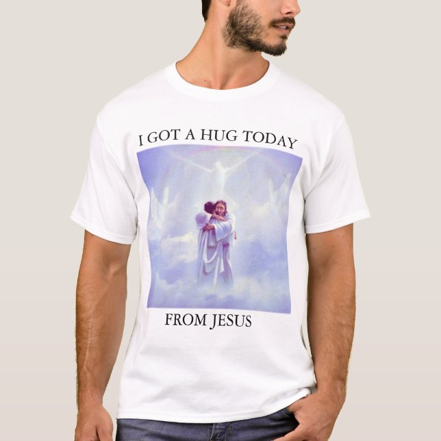 I GOT A HUG TODAY FROM JESUS T-Shirt (Front)