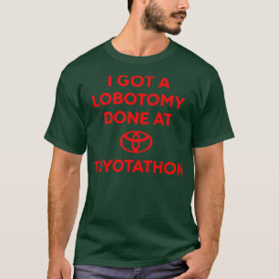 I Got A Lobotomy Done At Toyotathon Meme T-Shirt