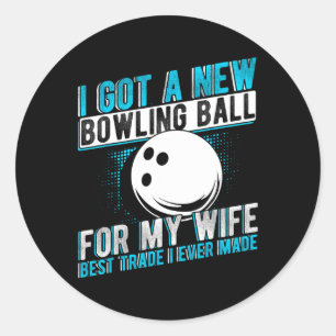 I Got A New Bowling Byll For My Wife Best Trade I Classic Round Sticker