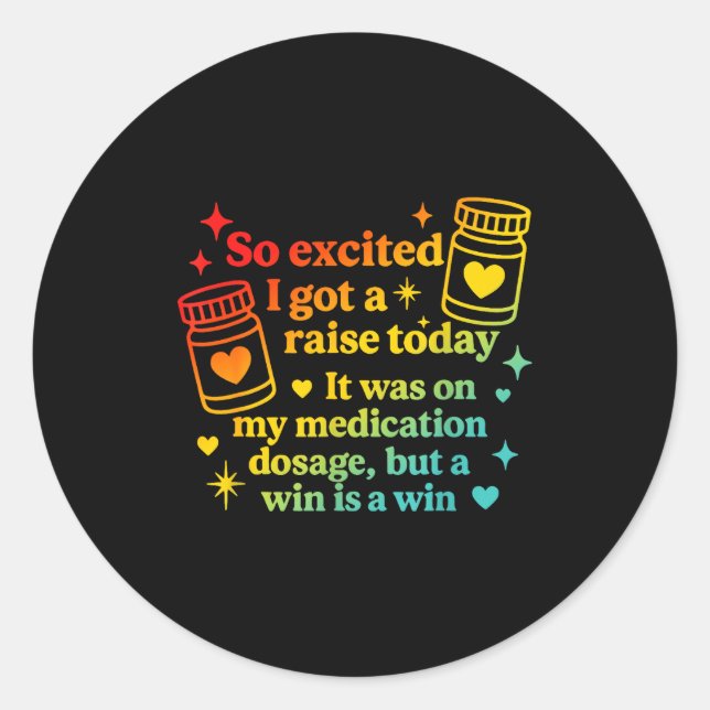 I Got A Raise Today It Was On My Medication Dosage Classic Round Sticker (Front)