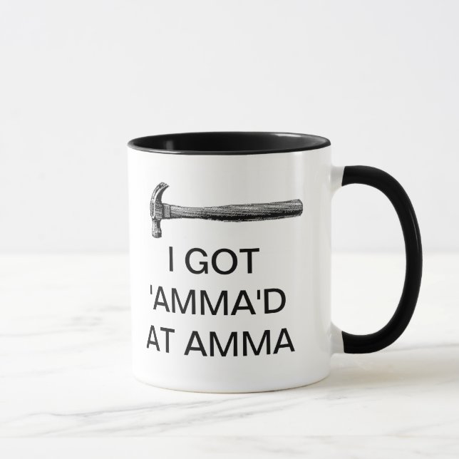 I GOT 'AMMA'D AT AMMA MUG (Right)
