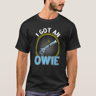 I Got An Owie Broken Bone Fracture T-Shirt